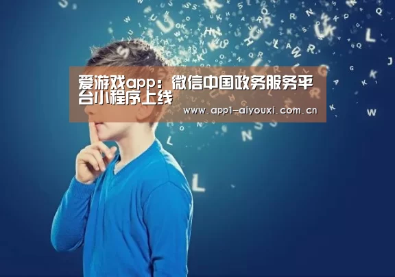 爱游戏app:微信中国政务服务平台小程序上线(图1) 爱游戏体育App下载