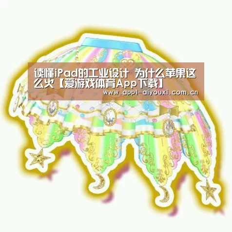 读懂iPad的工业设计 为什么苹果这么火【爱游戏体育App下载】(图2) 爱游戏体育App下载